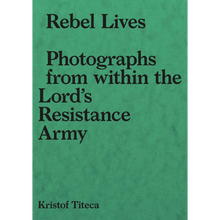Afbeelding in Gallery-weergave laden, Rebel Lives - Photographs from inside the Lord's Resistance Army