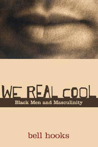 bell hooks - We Real Cool: Black Men and Masculinity